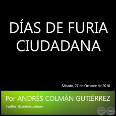 DAS DE FURIA CIUDADANA - Por ANDRS COLMN GUTIRREZ - Sbado, 27 de Octubre de 2018